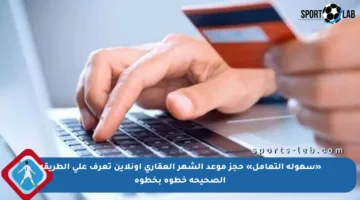 «سهولة التعامل» حجز موعد الشهر العقاري أونلاين تعرف على الطريقة الصحيحة خطوة بخطوة